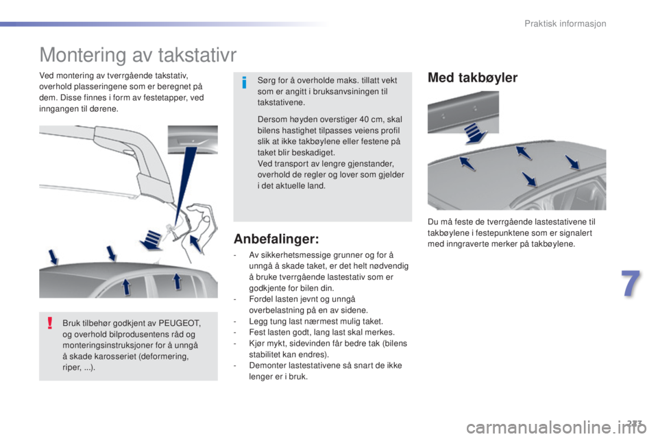 Peugeot 308 2016 Brukerhåndbok (in Norwegian) 223
308_no_Chap07_info-pratiques_ed02-2015
Montering av takstativr
Sørg for å overholde maks. tillatt vekt
som er angitt i bruksanvsiningen til
takstativene.
Ved montering av tverrgående takstati Peugeot 308 2016 Brukerhåndbok (in Norwegian) 223
308_no_Chap07_info-pratiques_ed02-2015
Montering av takstativr
Sørg for å overholde maks. tillatt vekt
som er angitt i bruksanvsiningen til
takstativene.
Ved montering av tverrgående takstati