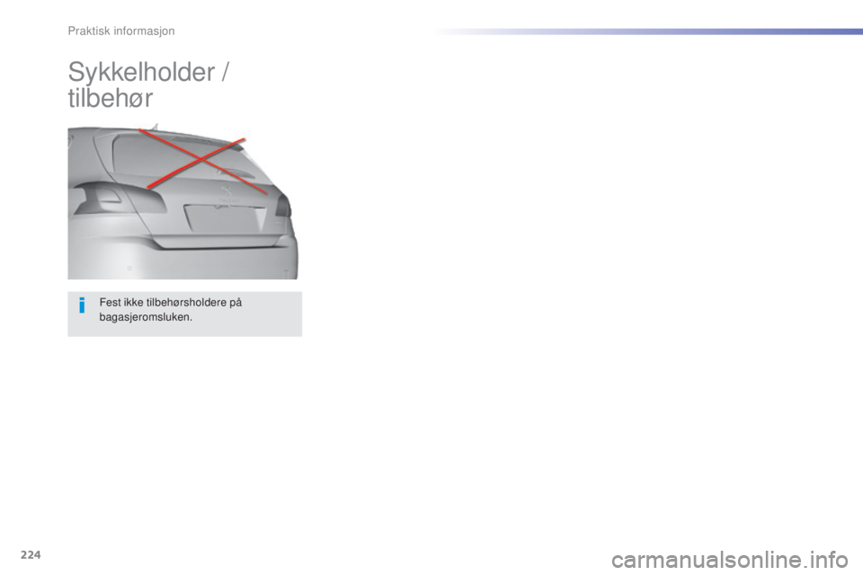 Peugeot 308 2016 Brukerhåndbok (in Norwegian) 224
308_no_Chap07_info-pratiques_ed02-2015
Fest ikke tilbehørsholdere på
bagasjeromsluken.
Sykkelholder /
tilbehør
Praktisk informasjon Peugeot 308 2016 Brukerhåndbok (in Norwegian) 224
308_no_Chap07_info-pratiques_ed02-2015
Fest ikke tilbehørsholdere på
bagasjeromsluken.
Sykkelholder /
tilbehør
Praktisk informasjon