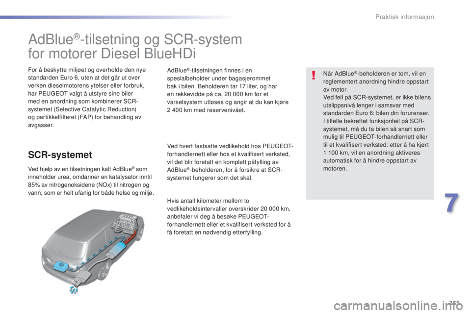 Peugeot 308 2016 Brukerhåndbok (in Norwegian) 235
308_no_Chap07_info-pratiques_ed02-2015
AdBlue®-tilsetning og SCR-system
for motorer Diesel BlueHDi
For å beskytte miljøet og overholde den nye
standarden
eu ro 6, uten at det går ut over
ve Peugeot 308 2016 Brukerhåndbok (in Norwegian) 235
308_no_Chap07_info-pratiques_ed02-2015
AdBlue®-tilsetning og SCR-system
for motorer Diesel BlueHDi
For å beskytte miljøet og overholde den nye
standarden
eu ro 6, uten at det går ut over
ve