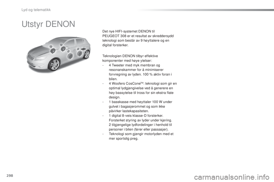 Peugeot 308 2016  Brukerhåndbok (in Norwegian) 298
308_no_Chap10b_DeNoN_ed02-2015
utstyr DeNoN
Det nye HIFI-systemet DeNoN t il 
Pe ugeot  308 er et resultat av skreddersydd 
teknologi som består av 9 høyttalere og en 
digital forsterker.
te

kn