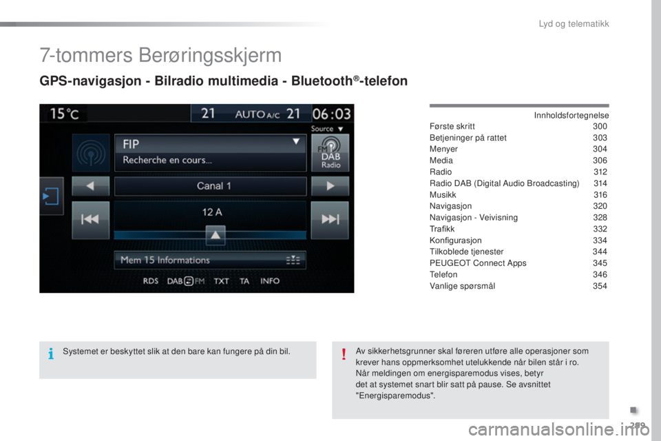 Peugeot 308 2016  Brukerhåndbok (in Norwegian) 299
308_no_Chap10c_SMegplus_ed02-2015
7-tommers Berøringsskjerm
GPS-navigasjon - Bilradio multimedia - Bluetooth®-telefon
Innholdsfortegnelse
Første skritt
 3 00
Betjeninger på rattet
 
3
 03
Meny