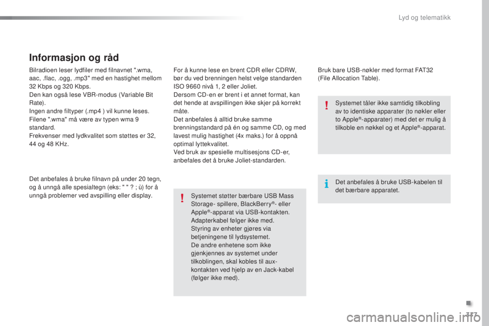 Peugeot 308 2016  Brukerhåndbok (in Norwegian) 317
308_no_Chap10c_SMegplus_ed02-2015
Bilradioen leser lydfiler med filnavnet ".wma, 
aac, .flac, .ogg, .mp3" med en hastighet mellom 
32 Kbps og 320 Kbps.
Den kan også lese VBR-modus (Variab