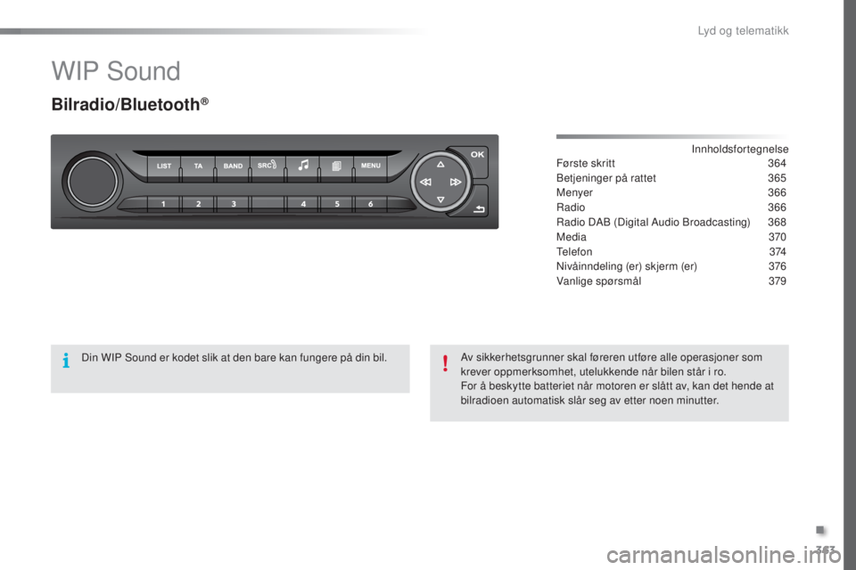 Peugeot 308 2016  Brukerhåndbok (in Norwegian) 363
308_no_Chap10d_RD45_ed02-2015
WIP Sound
Bilradio/Bluetooth®
Innholdsfortegnelse
Første skritt
 3 64
Betjeninger på rattet
 
3
 65
Menyer
  366
Radio
 
3
 66
Radio DAB (Digital Audio Broadcastin