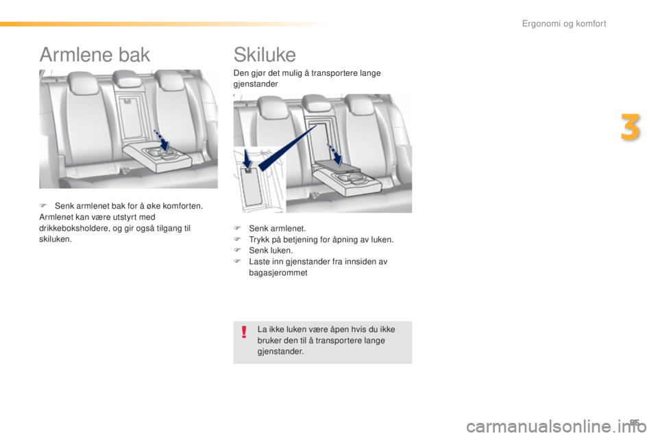 Peugeot 308 2016 Brukerhåndbok (in Norwegian) 85
308_no_Chap03_ergonomie-et-confort_ed02-2015
Skiluke
F Senk armlenet.
F tr ykk på betjening for åpning av luken.
F
S
enk luken.
F
L
aste inn gjenstander fra innsiden av
bagasjerommet
F
Peugeot 308 2016 Brukerhåndbok (in Norwegian) 85
308_no_Chap03_ergonomie-et-confort_ed02-2015
Skiluke
F Senk armlenet.
F tr ykk på betjening for åpning av luken.
F
S
enk luken.
F
L
aste inn gjenstander fra innsiden av
bagasjerommet
F