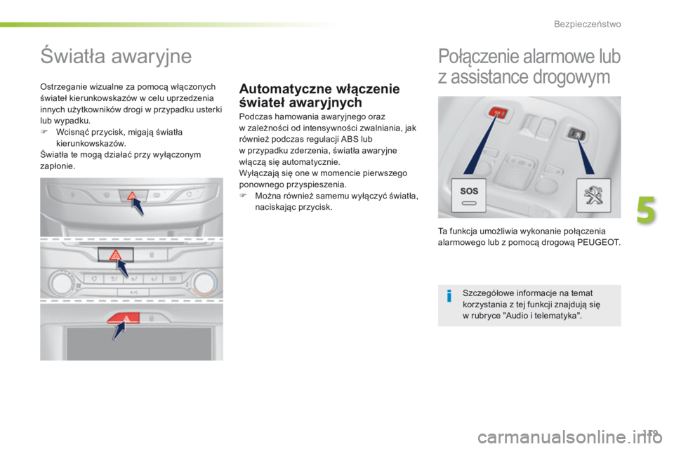 Peugeot 308 2016 Instrukcja Obsługi (in Polish) 119
308_pl_Chap05_securite_ed02-2015
Automatyczne włączenie
świateł awaryjnych
Światła awaryjne
Podczas hamowania awaryjnego oraz
w zależności od intensywności zwalniania, jak
również p Peugeot 308 2016 Instrukcja Obsługi (in Polish) 119
308_pl_Chap05_securite_ed02-2015
Automatyczne włączenie
świateł awaryjnych
Światła awaryjne
Podczas hamowania awaryjnego oraz
w zależności od intensywności zwalniania, jak
również p