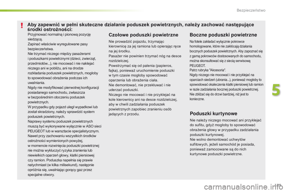 Peugeot 308 2016 Instrukcja Obsługi (in Polish) 129
308_pl_Chap05_securite_ed02-2015
Przyjmować normalną i pionową pozycję
siedzącą.
Zapinać właściwie wyregulowane pasy
bezpieczeństwa.
Nie trzymać niczego między pasażerami
i podusz Peugeot 308 2016 Instrukcja Obsługi (in Polish) 129
308_pl_Chap05_securite_ed02-2015
Przyjmować normalną i pionową pozycję
siedzącą.
Zapinać właściwie wyregulowane pasy
bezpieczeństwa.
Nie trzymać niczego między pasażerami
i podusz