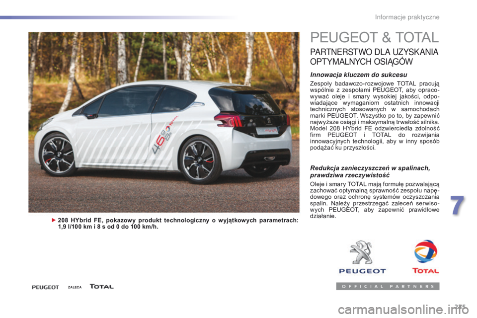 Peugeot 308 2016 Instrukcja Obsługi (in Polish) 225
308_pl_Chap07_info-pratiques_ed02-2015
PEUGEOT & TOTAL
PARtNe RSt wo DLA u zyS K ANIA
O
PTYMALNYCH
OS
IĄG
óW
Innowacja kluczem do sukcesu
Zespoły badawczo-rozwojowe TOTAL pracują
wsp Peugeot 308 2016 Instrukcja Obsługi (in Polish) 225
308_pl_Chap07_info-pratiques_ed02-2015
PEUGEOT & TOTAL
PARtNe RSt wo DLA u zyS K ANIA
O
PTYMALNYCH
OS
IĄG
óW
Innowacja kluczem do sukcesu
Zespoły badawczo-rozwojowe TOTAL pracują
wsp