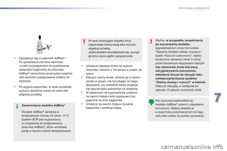 Peugeot 308 2016 Instrukcja Obsługi (in Polish) 241
308_pl_Chap07_info-pratiques_ed02-2015
Nie wyrzucać pojemników po
dodatku AdBlue® razem z odpadkami
domowymi. Należy składać je
w
pojemniku przeznaczonym do tego
celu albo oddać do pu Peugeot 308 2016 Instrukcja Obsługi (in Polish) 241
308_pl_Chap07_info-pratiques_ed02-2015
Nie wyrzucać pojemników po
dodatku AdBlue® razem z odpadkami
domowymi. Należy składać je
w
pojemniku przeznaczonym do tego
celu albo oddać do pu