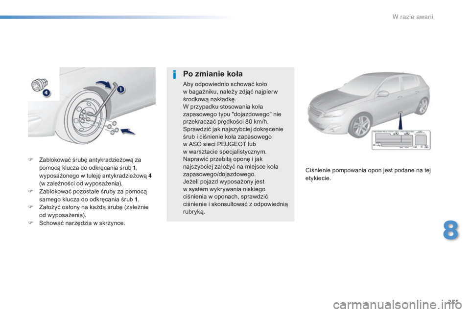Peugeot 308 2016 Instrukcja Obsługi (in Polish) 255
308_pl_Chap08_En-cas-de-panne_ed02-2015
F Zablokować śrubę antykradzieżową za pomocą klucza do odkręcania śrub 1 ,
wyposażonego w tuleję antykradzieżową 4
(w zależności od wyposaż Peugeot 308 2016 Instrukcja Obsługi (in Polish) 255
308_pl_Chap08_En-cas-de-panne_ed02-2015
F Zablokować śrubę antykradzieżową za pomocą klucza do odkręcania śrub 1 ,
wyposażonego w tuleję antykradzieżową 4
(w zależności od wyposaż