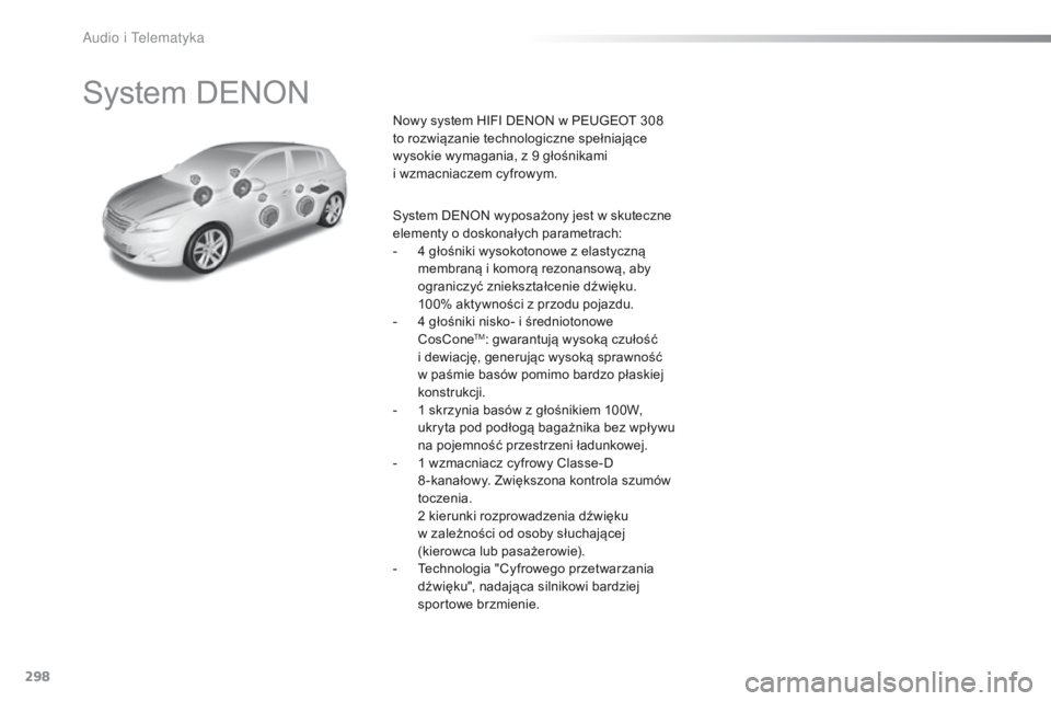 Peugeot 308 2016  Instrukcja Obsługi (in Polish) 298
308_pl_Chap10b_DENON_ed02-2015
System DENON
Nowy system HIFI DENON w PEUGEOT 308 
to rozwiązanie technologiczne spełniające 
wysokie wymagania, z 9 głośnikami 
i  wzmacniaczem cyfrowym.
Syste
