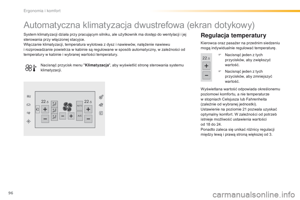 Peugeot 308 2016 Instrukcja Obsługi (in Polish) 96
308_pl_Chap03_ergonomie-et-confort_ed02-2015
Automatyczna klimatyzacja dwustrefowa (ekran dotykowy)
System klimatyzacji działa przy pracującym silniku, ale użytkownik ma dostęp do wentylacji i Peugeot 308 2016 Instrukcja Obsługi (in Polish) 96
308_pl_Chap03_ergonomie-et-confort_ed02-2015
Automatyczna klimatyzacja dwustrefowa (ekran dotykowy)
System klimatyzacji działa przy pracującym silniku, ale użytkownik ma dostęp do wentylacji i
