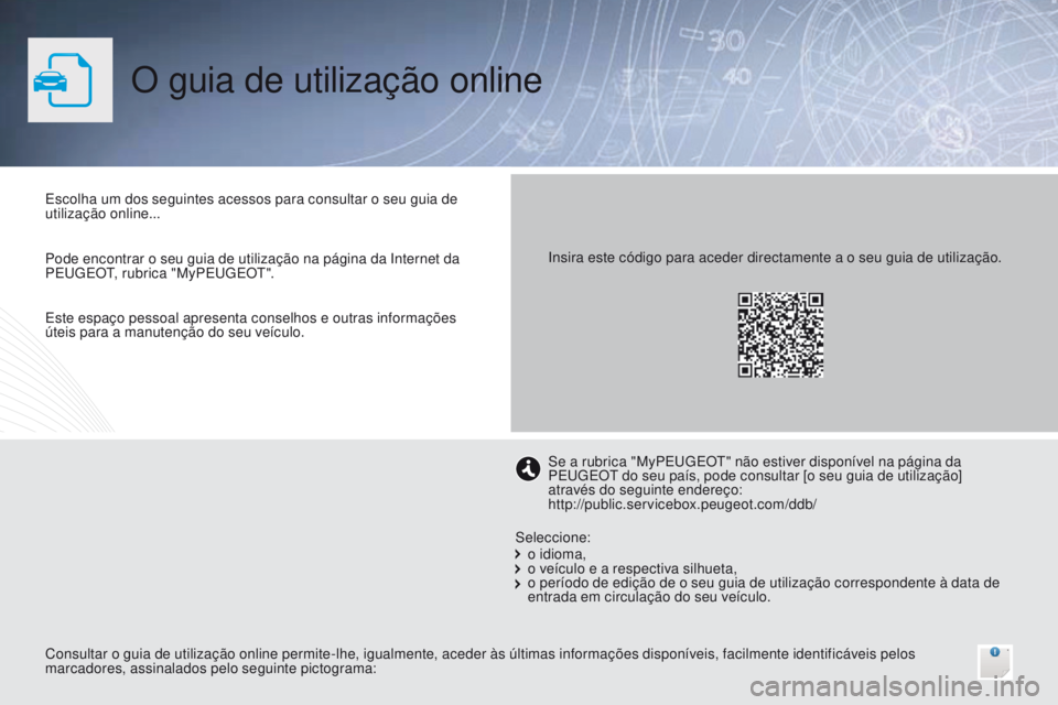 Peugeot 308 2016  Manual do proprietário (in Portuguese) O guia de utilização online
Escolha um dos seguintes acessos para consultar o seu guia de 
utilização online...
Consultar o guia de utilização online permite-lhe, igualmente, aceder às últimas