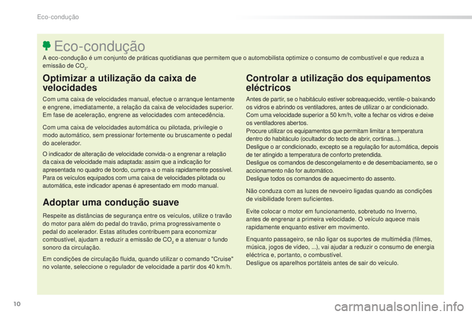 Peugeot 308 2016 Manual do proprietário (in Portuguese) 10
308_pt_Chap00c_eco-conduite_ed02-2015
Optimizar a utilização da caixa de
velocidades
Com uma caixa de velocidades manual, efectue o arranque lentamente
e engrene, imediatamente, a relação da Peugeot 308 2016 Manual do proprietário (in Portuguese) 10
308_pt_Chap00c_eco-conduite_ed02-2015
Optimizar a utilização da caixa de
velocidades
Com uma caixa de velocidades manual, efectue o arranque lentamente
e engrene, imediatamente, a relação da