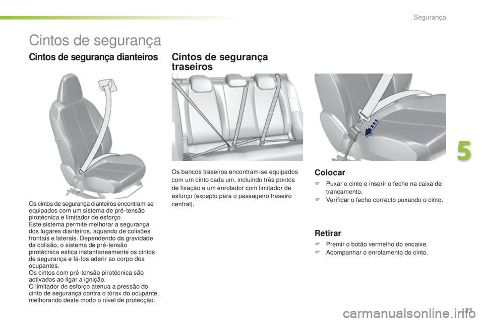 Peugeot 308 2016 Manual do proprietário (in Portuguese) 123
308_pt_Chap05_securite_ed02-2015
Cintos de segurança
Cintos de segurança dianteirosCintos de segurança
traseiros
Os bancos traseiros encontram-se equipados
com um cinto cada um, incluindo tr Peugeot 308 2016 Manual do proprietário (in Portuguese) 123
308_pt_Chap05_securite_ed02-2015
Cintos de segurança
Cintos de segurança dianteirosCintos de segurança
traseiros
Os bancos traseiros encontram-se equipados
com um cinto cada um, incluindo tr