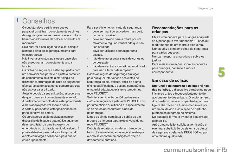 Peugeot 308 2016 Manual do proprietário (in Portuguese) 125
308_pt_Chap05_securite_ed02-2015
Conselhos
Recomendações para as
crianças
utilize uma cadeira para crianças adaptada,
se o passageiro tiver menos de 12 anos ou
medir menos de um metro e cin Peugeot 308 2016 Manual do proprietário (in Portuguese) 125
308_pt_Chap05_securite_ed02-2015
Conselhos
Recomendações para as
crianças
utilize uma cadeira para crianças adaptada,
se o passageiro tiver menos de 12 anos ou
medir menos de um metro e cin