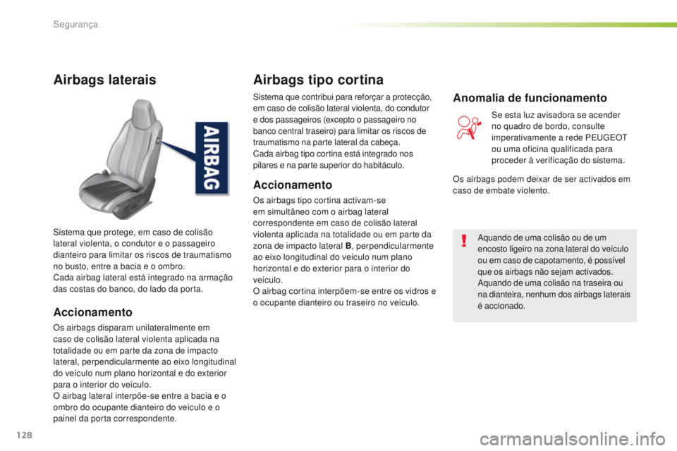 Peugeot 308 2016 Manual do proprietário (in Portuguese) 128
308_pt_Chap05_securite_ed02-2015
Airbags laterais
Accionamento
Os airbags disparam unilateralmente em
caso de colisão lateral violenta aplicada na
totalidade ou em parte da zona de impacto
lat Peugeot 308 2016 Manual do proprietário (in Portuguese) 128
308_pt_Chap05_securite_ed02-2015
Airbags laterais
Accionamento
Os airbags disparam unilateralmente em
caso de colisão lateral violenta aplicada na
totalidade ou em parte da zona de impacto
lat