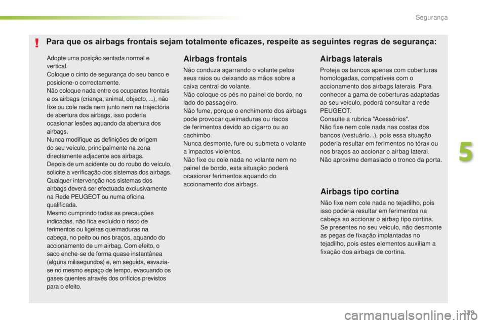 Peugeot 308 2016 Manual do proprietário (in Portuguese) 129
308_pt_Chap05_securite_ed02-2015
Adopte uma posição sentada normal e
ver tical.
Coloque o cinto de segurança do seu banco e
posicione-o correctamente.
Não coloque nada entre os ocupantes fro Peugeot 308 2016 Manual do proprietário (in Portuguese) 129
308_pt_Chap05_securite_ed02-2015
Adopte uma posição sentada normal e
ver tical.
Coloque o cinto de segurança do seu banco e
posicione-o correctamente.
Não coloque nada entre os ocupantes fro