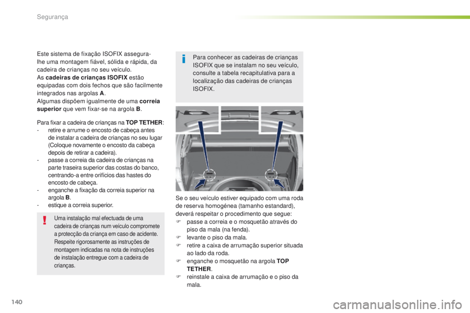 Peugeot 308 2016 Manual do proprietário (in Portuguese) 140
308_pt_Chap05_securite_ed02-2015
uma instalação mal efectuada de uma
cadeira de crianças num veículo compromete
a protecção da criança em caso de acidente.
Respeite rigorosamente as instr Peugeot 308 2016 Manual do proprietário (in Portuguese) 140
308_pt_Chap05_securite_ed02-2015
uma instalação mal efectuada de uma
cadeira de crianças num veículo compromete
a protecção da criança em caso de acidente.
Respeite rigorosamente as instr