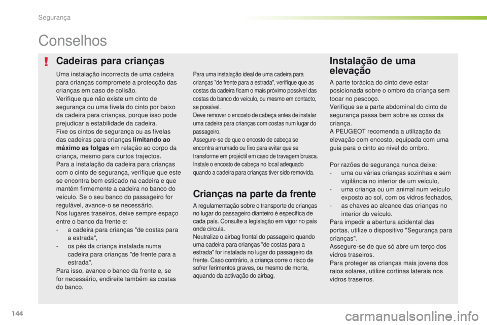 Peugeot 308 2016 Manual do proprietário (in Portuguese) 144
308_pt_Chap05_securite_ed02-2015
Cadeiras para criançasInstalação de uma
elevação
Conselhos
A regulamentação sobre o transporte de crianças
no lugar do passageiro dianteiro é específic Peugeot 308 2016 Manual do proprietário (in Portuguese) 144
308_pt_Chap05_securite_ed02-2015
Cadeiras para criançasInstalação de uma
elevação
Conselhos
A regulamentação sobre o transporte de crianças
no lugar do passageiro dianteiro é específic