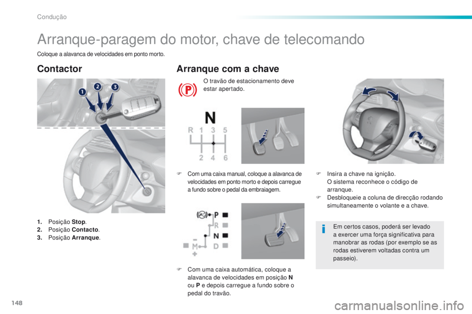 Peugeot 308 2016 Manual do proprietário (in Portuguese) 148
308_pt_Chap06_conduite_ed02-2015
Arranque-paragem do motor, chave de telecomando
Coloque a alavanca de velocidades em ponto morto.
Contactor
1. Posição Stop.
2. P osição Contacto .
3.
Pos Peugeot 308 2016 Manual do proprietário (in Portuguese) 148
308_pt_Chap06_conduite_ed02-2015
Arranque-paragem do motor, chave de telecomando
Coloque a alavanca de velocidades em ponto morto.
Contactor
1. Posição Stop.
2. P osição Contacto .
3.
Pos