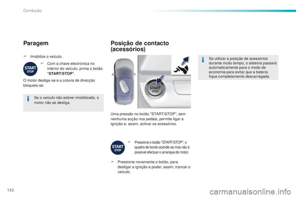Peugeot 308 2016  Manual do proprietário (in Portuguese) 152
308_pt_Chap06_conduite_ed02-2015
Se o veículo não estiver imobilizado, o 
motor não se desliga.
Paragem
F Imobilize o veículo.F  
C
 om a chave electrónica no 
interior do veículo, prima o b