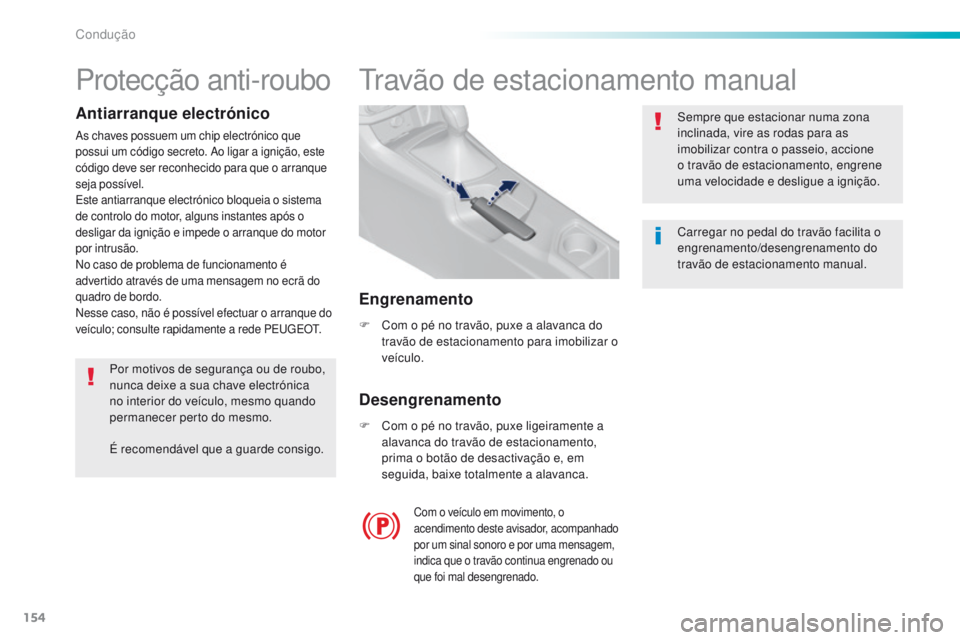Peugeot 308 2016  Manual do proprietário (in Portuguese) 154
308_pt_Chap06_conduite_ed02-2015
travão de estacionamento manual
F Com o pé no travão, puxe a alavanca do travão de estacionamento para imobilizar o 
veículo.
F
 
C
 om o pé no travão, puxe