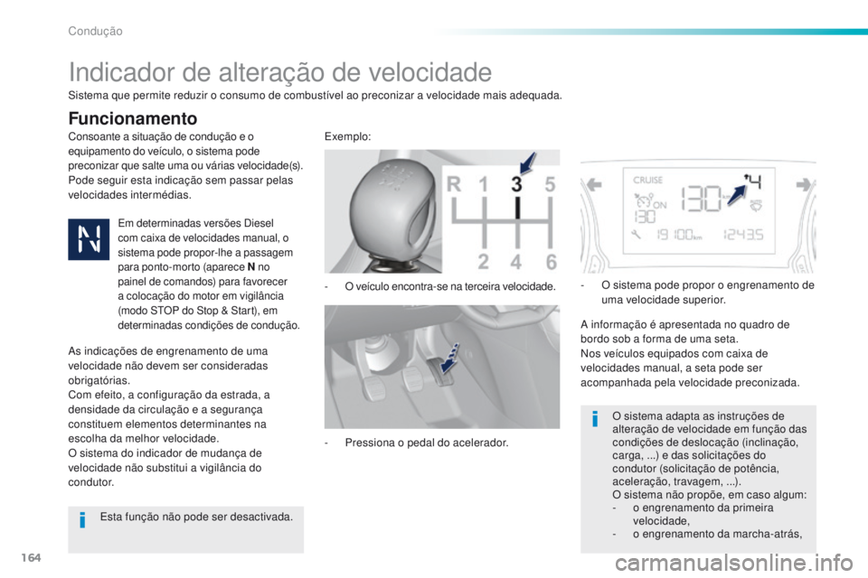 Peugeot 308 2016  Manual do proprietário (in Portuguese) 164
308_pt_Chap06_conduite_ed02-2015
Indicador de alteração de velocidade
Consoante a situação de condução e o 
equipamento do veículo, o sistema pode 
preconizar que salte uma ou várias veloc