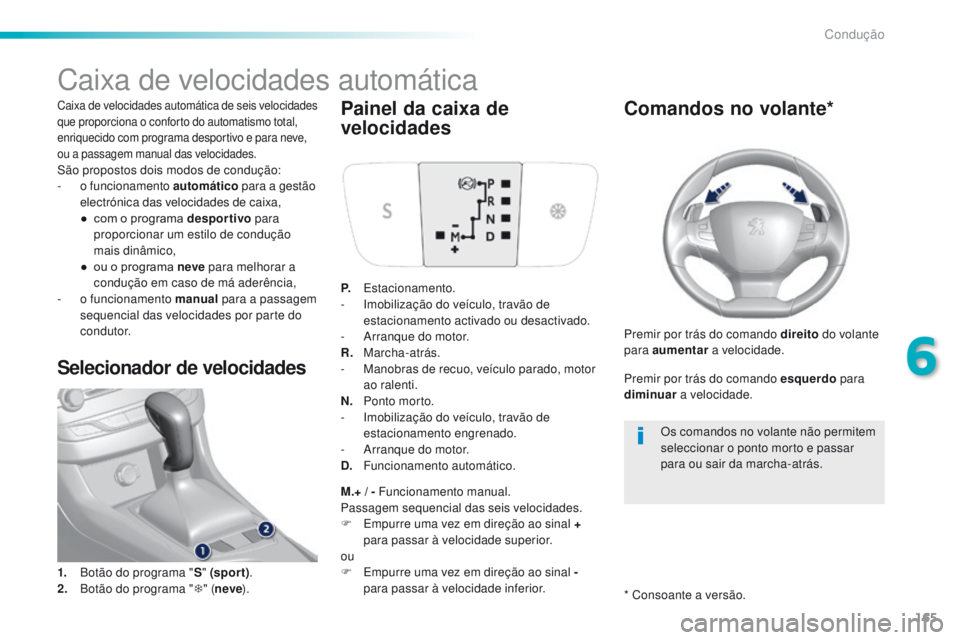 Peugeot 308 2016  Manual do proprietário (in Portuguese) 165
308_pt_Chap06_conduite_ed02-2015
Caixa de velocidades automática
Caixa de velocidades automática de seis velocidades 
que proporciona o conforto do automatismo total, 
enriquecido com programa d
