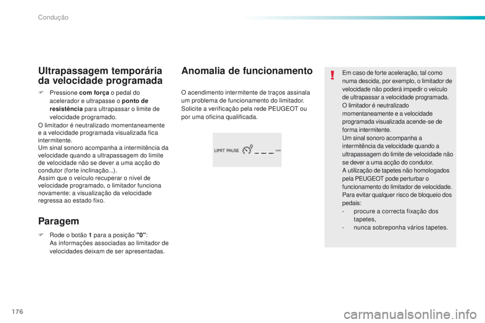 Peugeot 308 2016 Manual do proprietário (in Portuguese) 176
308_pt_Chap06_conduite_ed02-2015
Em caso de forte aceleração, tal como
numa descida, por exemplo, o limitador de
velocidade não poderá impedir o veículo
de ultrapassar a velocidade program Peugeot 308 2016 Manual do proprietário (in Portuguese) 176
308_pt_Chap06_conduite_ed02-2015
Em caso de forte aceleração, tal como
numa descida, por exemplo, o limitador de
velocidade não poderá impedir o veículo
de ultrapassar a velocidade program
