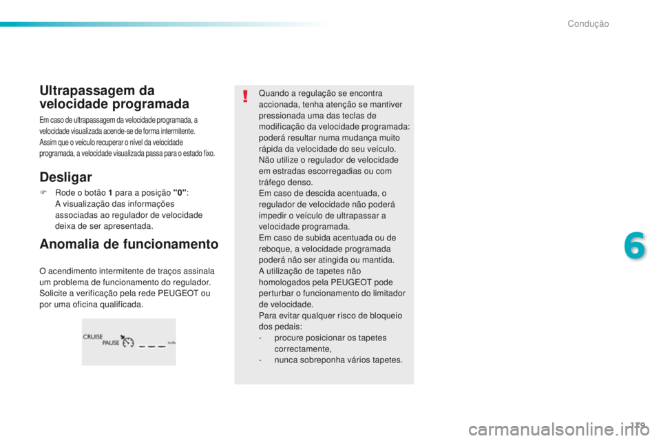 Peugeot 308 2016  Manual do proprietário (in Portuguese) 179
308_pt_Chap06_conduite_ed02-2015
O acendimento intermitente de traços assinala 
um problema de funcionamento do regulador.
Solicite a verificação pela rede PE
u
g
E
 O
t
  ou 
por uma oficina q