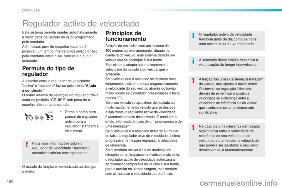 Peugeot 308 2016  Manual do proprietário (in Portuguese) 180
308_pt_Chap06_conduite_ed02-2015
Regulador activo de velocidade
Este sistema permite manter automaticamente 
a velocidade do veículo no valor programado 
pelo condutor.
Além disso, permite respe