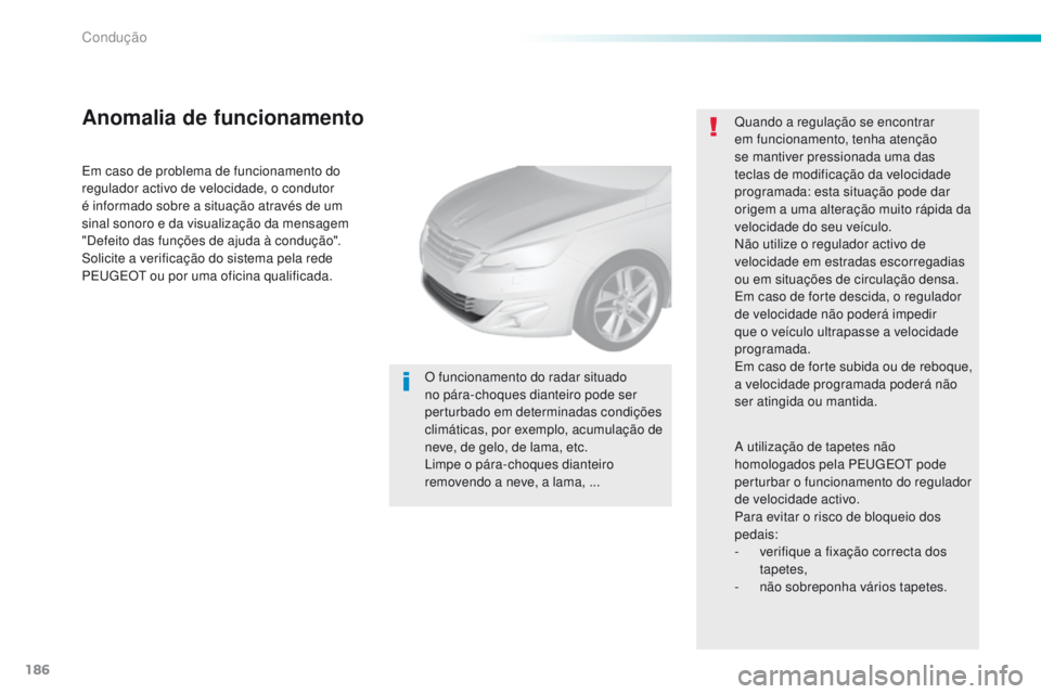 Peugeot 308 2016  Manual do proprietário (in Portuguese) 186
308_pt_Chap06_conduite_ed02-2015
Em caso de problema de funcionamento do 
regulador activo de velocidade, o condutor 
é informado sobre a situação através de um 
sinal sonoro e da visualizaç