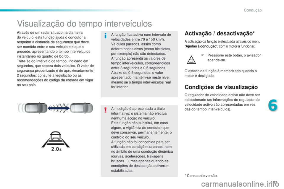 Peugeot 308 2016  Manual do proprietário (in Portuguese) 187
308_pt_Chap06_conduite_ed02-2015
Visualização do tempo interveículos
Através de um radar situado na dianteira 
do veículo, esta função ajuda o condutor a 
respeitar a distância de seguran