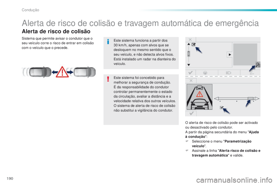 Peugeot 308 2016  Manual do proprietário (in Portuguese) 190
308_pt_Chap06_conduite_ed02-2015
Alerta de risco de colisão e travagem automática de emergência
Alerta de risco de colisão
O alerta de risco de colisão pode ser activado 
ou desactivado pelo 