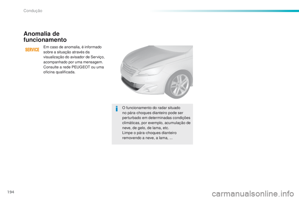 Peugeot 308 2016  Manual do proprietário (in Portuguese) 194
308_pt_Chap06_conduite_ed02-2015
Anomalia de  
funcionamento
Em caso de anomalia, é informado 
sobre a situação através da 
visualização do avisador de Serviço, 
acompanhado por uma mensage