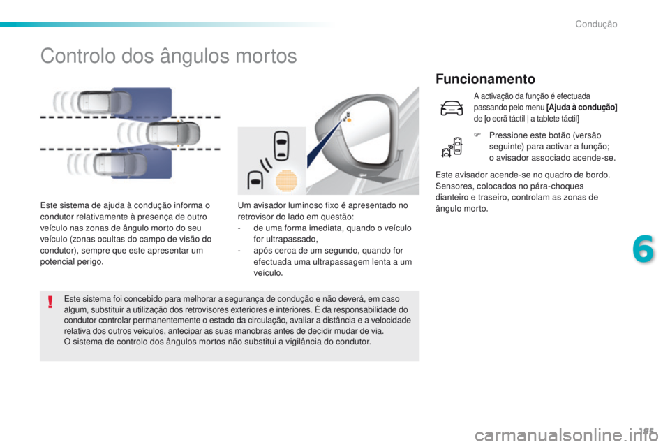 Peugeot 308 2016  Manual do proprietário (in Portuguese) 195
308_pt_Chap06_conduite_ed02-2015
Controlo dos ângulos mortos
Funcionamento
um avisador luminoso fixo é apresentado no 
retrovisor do lado em questão:
- 
d
 e uma forma imediata, quando o veícu