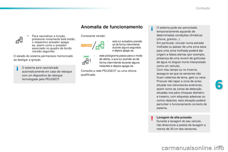 Peugeot 308 2016  Manual do proprietário (in Portuguese) 197
308_pt_Chap06_conduite_ed02-2015
F Para neutralizar a função, pressione novamente este botão; 
o respectivo avisador apaga-
se, assim como o avisador 
associado no quadro de bordo 
(versão seg