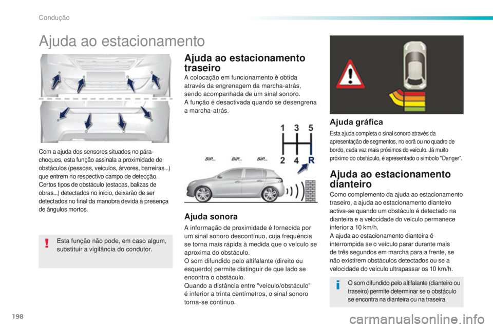 Peugeot 308 2016  Manual do proprietário (in Portuguese) 198
308_pt_Chap06_conduite_ed02-2015
Com a ajuda dos sensores situados no pára-
choques, esta função assinala a proximidade de 
obstáculos (pessoas, veículos, árvores, barreiras...) 
que entrem 