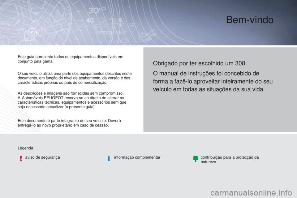 Peugeot 308 2016  Manual do proprietário (in Portuguese) Bem-vindo
Legendaaviso de segurança informação complementarcontribuição para a protecção da 
natureza
Obrigado por ter escolhido um 308.
O manual de instruções foi concebido de 
forma a fazê