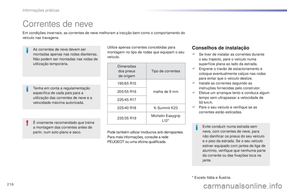 Peugeot 308 2016  Manual do proprietário (in Portuguese) 216
308_pt_Chap07_info-pratiques_ed02-2015
Correntes de neve
Em condições invernais, as correntes de neve melhoram a tracção bem como o comportamento do 
veículo nas travagens.As correntes de nev