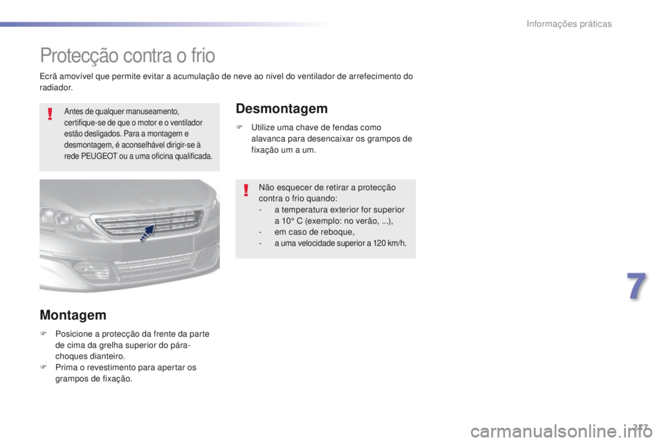 Peugeot 308 2016  Manual do proprietário (in Portuguese) 217
308_pt_Chap07_info-pratiques_ed02-2015
Protecção contra o frio
Antes de qualquer manuseamento, 
certifique-se de que o motor e o ventilador 
estão desligados. Para a montagem e 
desmontagem, é