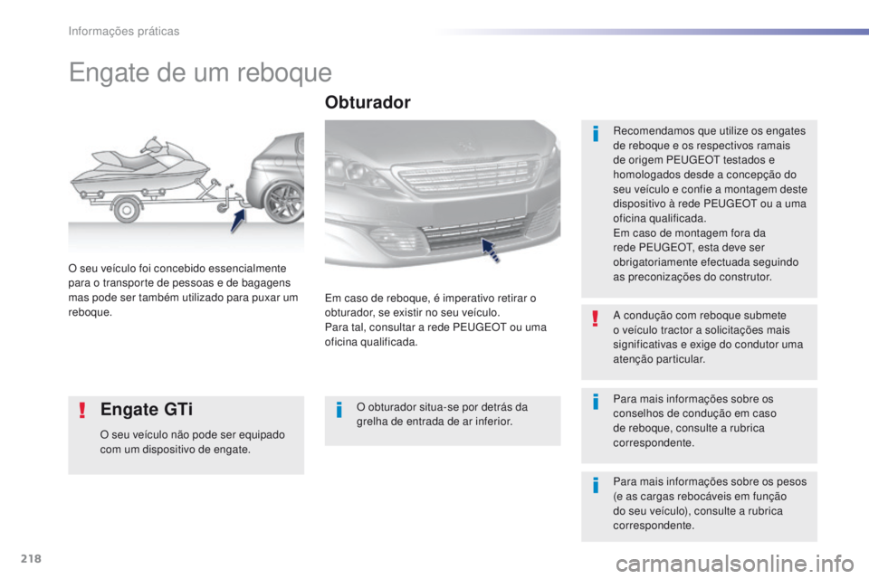 Peugeot 308 2016  Manual do proprietário (in Portuguese) 218
308_pt_Chap07_info-pratiques_ed02-2015
Engate de um reboque
Recomendamos que utilize os engates 
de reboque e os respectivos ramais 
de origem PE
u
g
E
 O
t
  testados e 
homologados desde a conce