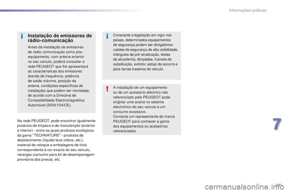 Peugeot 308 2016  Manual do proprietário (in Portuguese) 221
308_pt_Chap07_info-pratiques_ed02-2015
A instalação de um equipamento 
ou de um acessório eléctrico não 
referenciado pela PE
u
g
E
 O
t
  pode 
originar uma avaria no sistema 
electrónico d