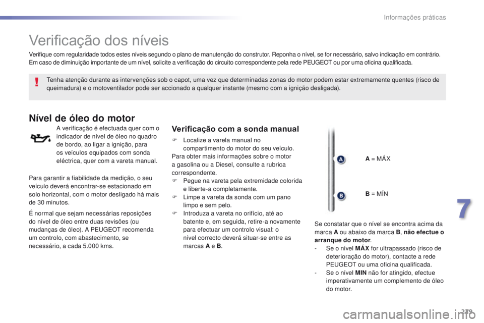 Peugeot 308 2016  Manual do proprietário (in Portuguese) 229
308_pt_Chap07_info-pratiques_ed02-2015
Verificação dos níveis
tenha atenção durante as intervenções sob o capot, uma vez que determinadas zonas do motor podem estar extremamente quentes (ri