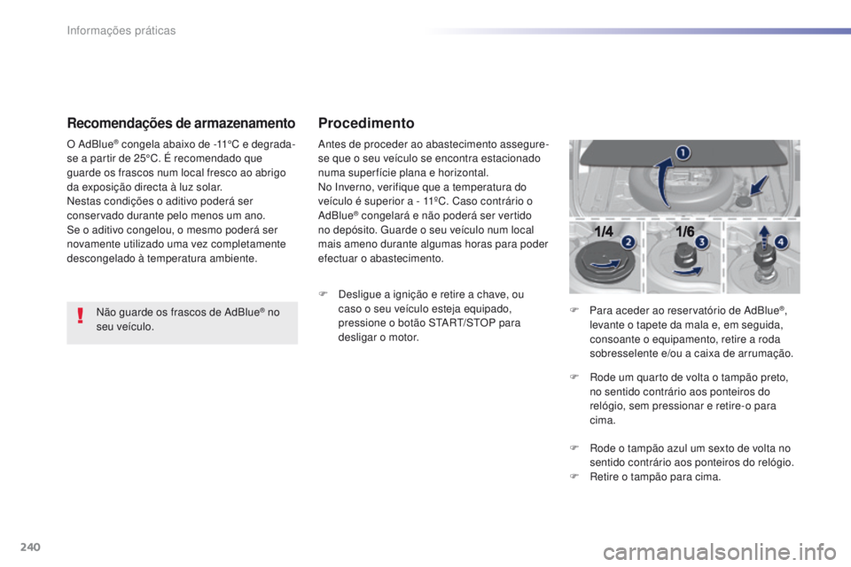 Peugeot 308 2016 Manual do proprietário (in Portuguese) 240
308_pt_Chap07_info-pratiques_ed02-2015
Recomendações de armazenamento
Não guarde os frascos de AdBlue® no
seu veículo.
O AdBlue
® congela abaixo de -11°C e degrada-
se a partir de 25°C. Peugeot 308 2016 Manual do proprietário (in Portuguese) 240
308_pt_Chap07_info-pratiques_ed02-2015
Recomendações de armazenamento
Não guarde os frascos de AdBlue® no
seu veículo.
O AdBlue
® congela abaixo de -11°C e degrada-
se a partir de 25°C.
