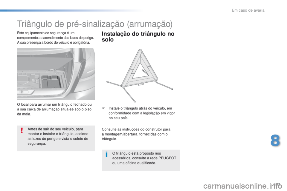 Peugeot 308 2016 Manual do proprietário (in Portuguese) 243
308_pt_Chap08_En-cas-de-panne_ed02-2015
triângulo de pré-sinalização (arrumação)
Antes de sair do seu veículo, para
montar e instalar o triângulo, accione
as luzes de perigo e vista o co Peugeot 308 2016 Manual do proprietário (in Portuguese) 243
308_pt_Chap08_En-cas-de-panne_ed02-2015
triângulo de pré-sinalização (arrumação)
Antes de sair do seu veículo, para
montar e instalar o triângulo, accione
as luzes de perigo e vista o co