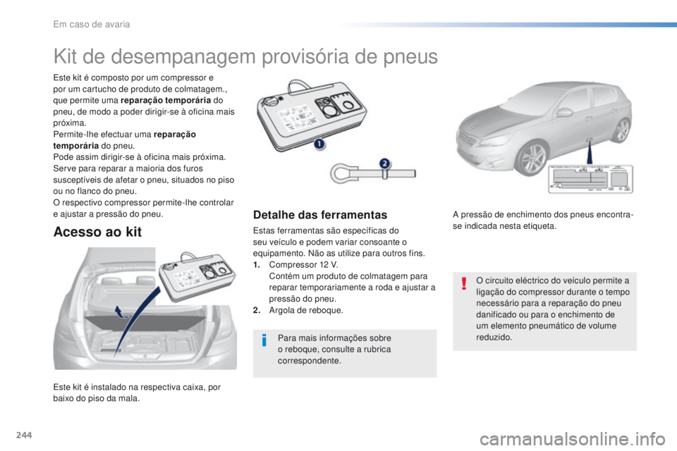 Peugeot 308 2016 Manual do proprietário (in Portuguese) 244
308_pt_Chap08_En-cas-de-panne_ed02-2015
Este kit é instalado na respectiva caixa, por
baixo do piso da mala. Este kit é composto por um compressor e
por um cartucho de produto de colmatagem., Peugeot 308 2016 Manual do proprietário (in Portuguese) 244
308_pt_Chap08_En-cas-de-panne_ed02-2015
Este kit é instalado na respectiva caixa, por
baixo do piso da mala. Este kit é composto por um compressor e
por um cartucho de produto de colmatagem.,