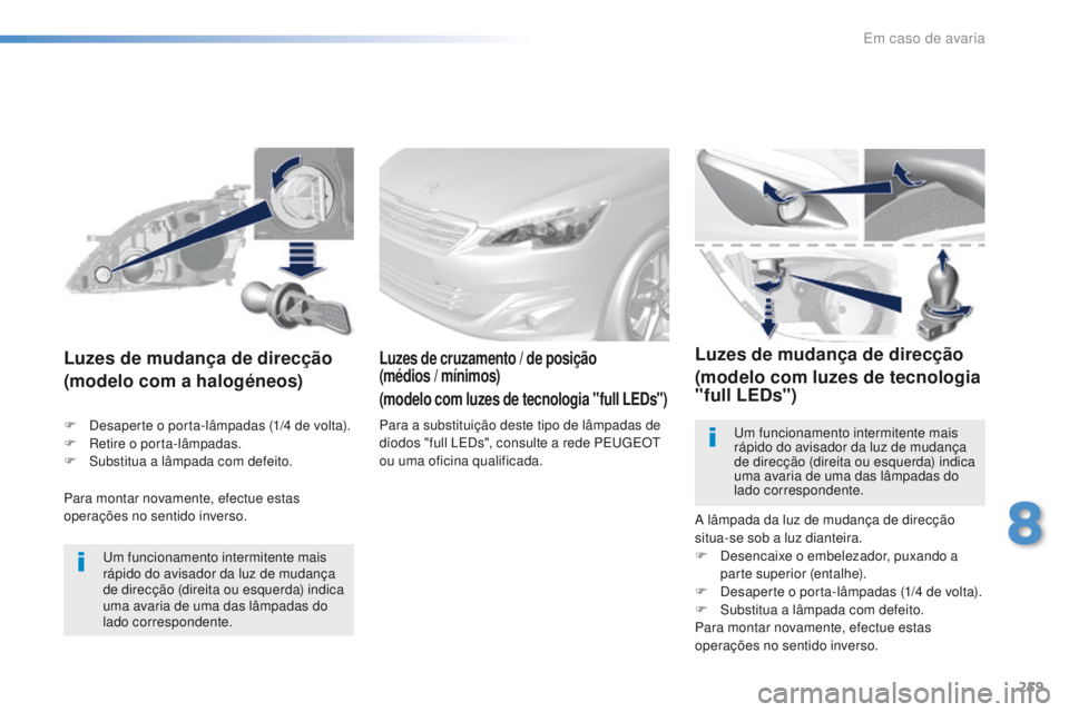 Peugeot 308 2016 Manual do proprietário (in Portuguese) 259
308_pt_Chap08_En-cas-de-panne_ed02-2015
Para montar novamente, efectue estas
operações no sentido inverso.
Luzes de mudança de direcção
(modelo com a halogéneos)
um funcionamento intermiten Peugeot 308 2016 Manual do proprietário (in Portuguese) 259
308_pt_Chap08_En-cas-de-panne_ed02-2015
Para montar novamente, efectue estas
operações no sentido inverso.
Luzes de mudança de direcção
(modelo com a halogéneos)
um funcionamento intermiten