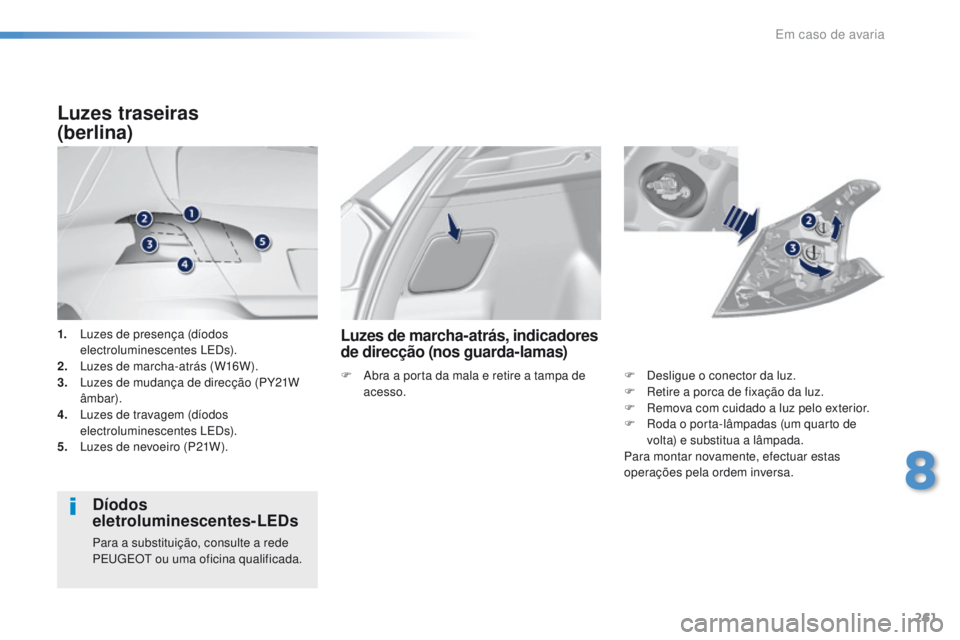 Peugeot 308 2016 Manual do proprietário (in Portuguese) 261
308_pt_Chap08_En-cas-de-panne_ed02-2015
1. Luzes de presença (dÃodos electroluminescentes LEDs).
2.
L
uzes de marcha-atrás (W16W).
3.
L
uzes de mudança de direcção (PY21W
âmbar).
4.
Peugeot 308 2016 Manual do proprietário (in Portuguese) 261
308_pt_Chap08_En-cas-de-panne_ed02-2015
1. Luzes de presença (dÃodos electroluminescentes LEDs).
2.
L
uzes de marcha-atrás (W16W).
3.
L
uzes de mudança de direcção (PY21W
âmbar).
4.