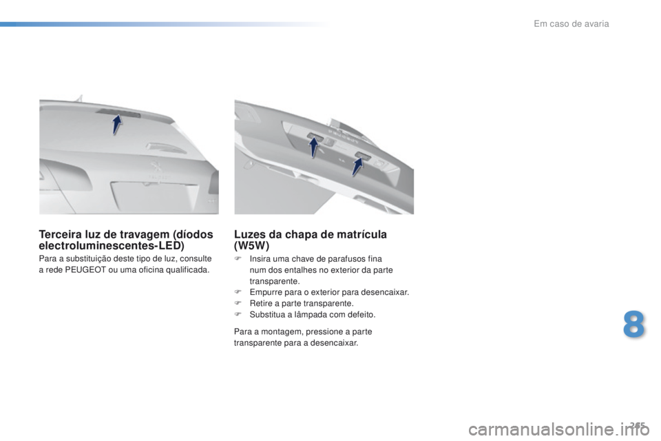 Peugeot 308 2016 Manual do proprietário (in Portuguese) 265
308_pt_Chap08_En-cas-de-panne_ed02-2015
Para a substituição deste tipo de luz, consulte
a rede PEugE Ot ou uma oficina qualificada.
Terceira luz de travagem (dÃodos
electroluminescentes-LED) Peugeot 308 2016 Manual do proprietário (in Portuguese) 265
308_pt_Chap08_En-cas-de-panne_ed02-2015
Para a substituição deste tipo de luz, consulte
a rede PEugE Ot ou uma oficina qualificada.
Terceira luz de travagem (dÃodos
electroluminescentes-LED)
